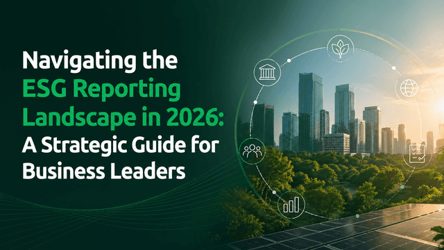 Navigating the ESG Reporting Landscape in 2026: A Strategic Guide for Business Leaders
