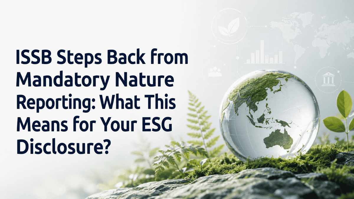 ISSB Steps Back from Mandatory Nature Reporting: What This Means for Your ESG Disclosure ?