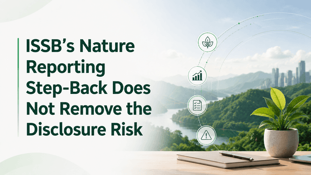 ISSB’s Nature Reporting Step-Back Does Not Remove the Disclosure Risk